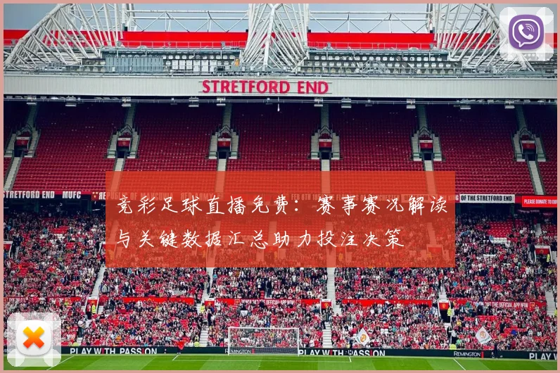 竞彩足球直播免费:赛事赛况解读与关键数据汇总助力投注决策